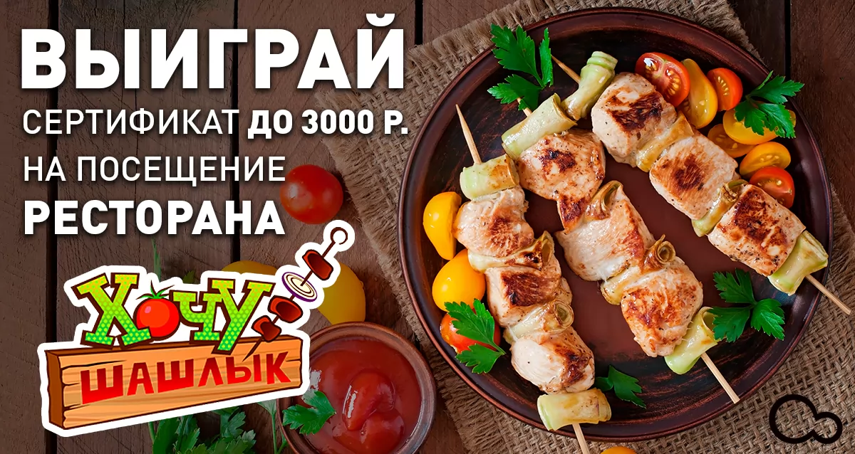 «Хочу Шашлык» — лакомое место для гурмана! Розыгрыш сертификатов до 3000 р. на посещение ресторана!